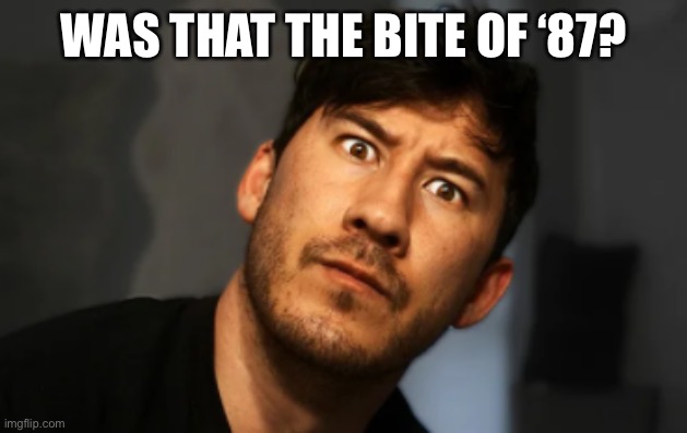 Markiplier | WAS THAT THE BITE OF ‘87? | image tagged in markiplier | made w/ Imgflip meme maker