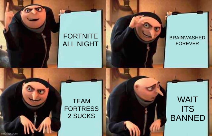 TEAM FORTRESS SUCKS | FORTNITE ALL NIGHT; BRAINWASHED FOREVER; TEAM FORTRESS 2 SUCKS; WAIT ITS BANNED | image tagged in memes,gru's plan | made w/ Imgflip meme maker