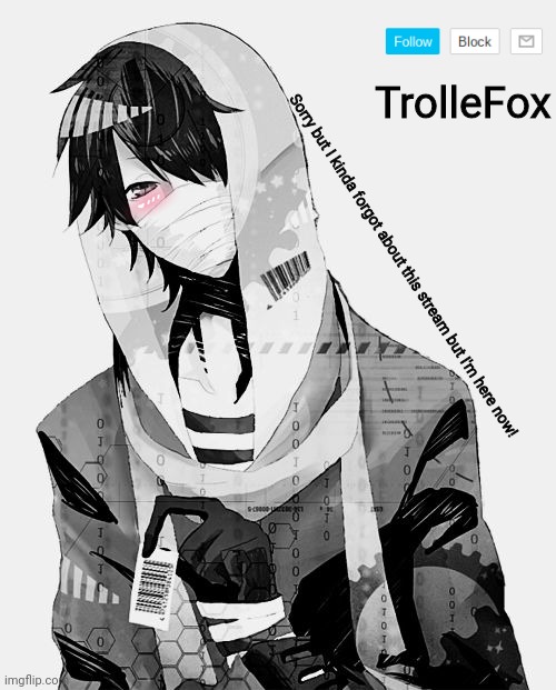 Hello |  TrolleFox; Sorry but I kinda forgot about this stream but I'm here now! | image tagged in trollefox | made w/ Imgflip meme maker