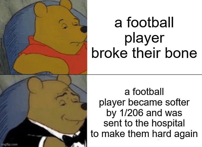 Poor player | a football player broke their bone; a football player became softer by 1/206 and was sent to the hospital to make them hard again | image tagged in memes,football | made w/ Imgflip meme maker