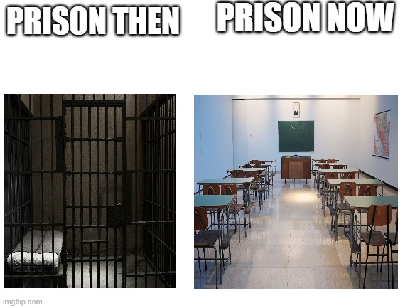 Blank White Template | PRISON NOW; PRISON THEN | image tagged in blank white template | made w/ Imgflip meme maker