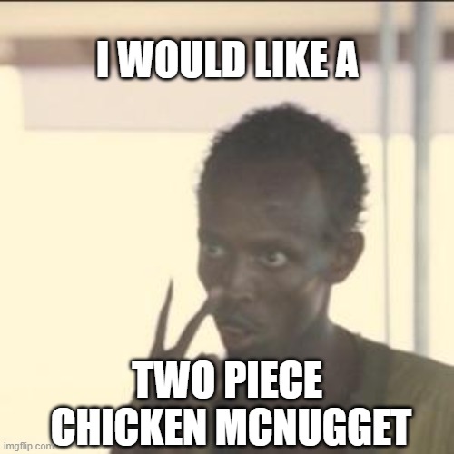 Look At Me Meme | I WOULD LIKE A; TWO PIECE
 CHICKEN MCNUGGET | image tagged in memes,look at me,funny memes,fast food | made w/ Imgflip meme maker