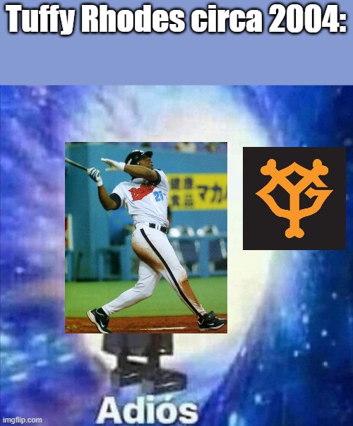 tuffy rhodes in 2004 | Tuffy Rhodes circa 2004: | image tagged in adios,japanese baseball | made w/ Imgflip meme maker