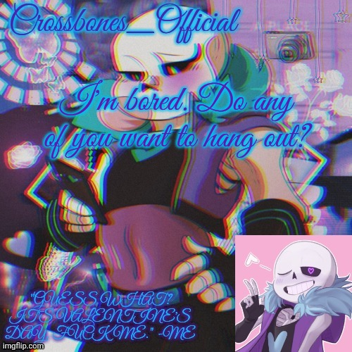 Crossbones Valentine template featuring Lust Sans | I'm bored. Do any of you want to hang out? | image tagged in crossbones valentine template featuring lust sans | made w/ Imgflip meme maker