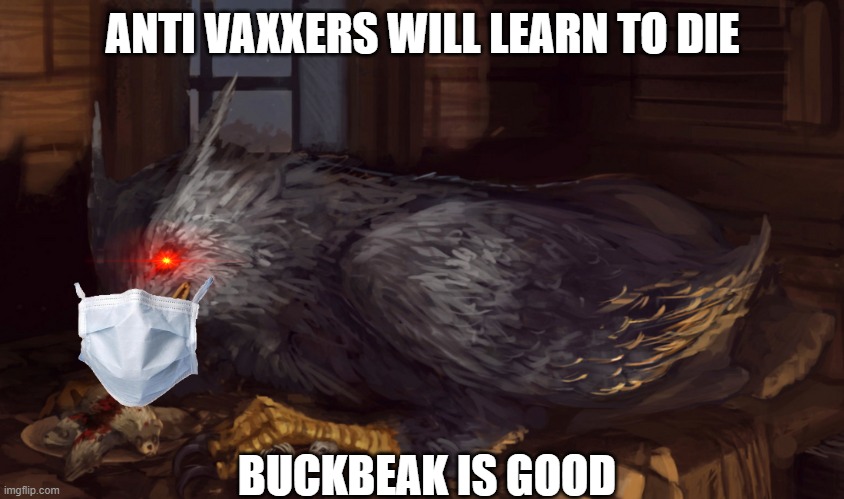 Buckbeak | ANTI VAXXERS WILL LEARN TO DIE; BUCKBEAK IS GOOD | image tagged in buckbeak,memes,vaccines,liberals,cute,animals | made w/ Imgflip meme maker