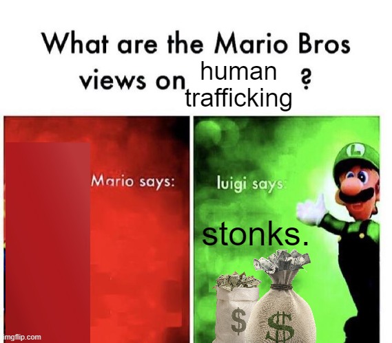 Human Trafficking | human trafficking; stonks. | image tagged in mario bros views,dark humor,human,funny memes | made w/ Imgflip meme maker