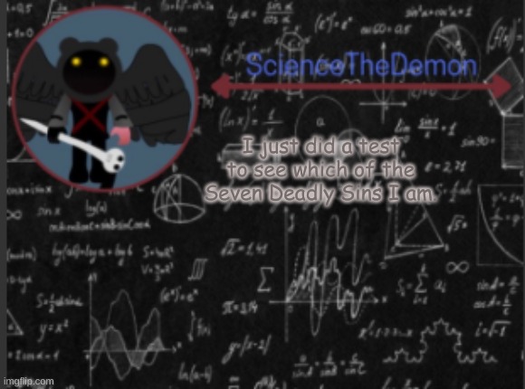 Science's template for scientists | I just did a test to see which of the Seven Deadly Sins I am. | image tagged in science's template for scientists | made w/ Imgflip meme maker