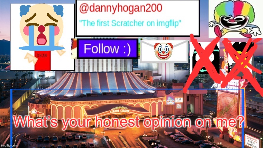 Dannyhogan200 announcement | What’s your honest opinion on me? | image tagged in dannyhogan200 announcement | made w/ Imgflip meme maker