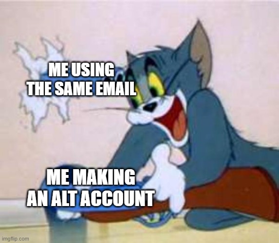 not doing that again | ME USING THE SAME EMAIL; ME MAKING AN ALT ACCOUNT | image tagged in tom the cat shooting himself,alt accounts | made w/ Imgflip meme maker