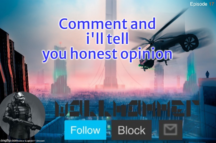 Comment and i'll tell you honest opinion | image tagged in city-17 | made w/ Imgflip meme maker