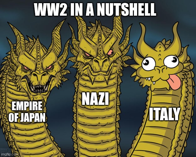 WW2 in a nutshell | WW2 IN A NUTSHELL; NAZI; EMPIRE OF JAPAN; ITALY | image tagged in three-headed dragon | made w/ Imgflip meme maker