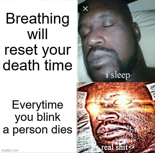 Sleeping Shaq | Breathing will reset your death time; Everytime you blink a person dies | image tagged in memes,sleeping shaq | made w/ Imgflip meme maker