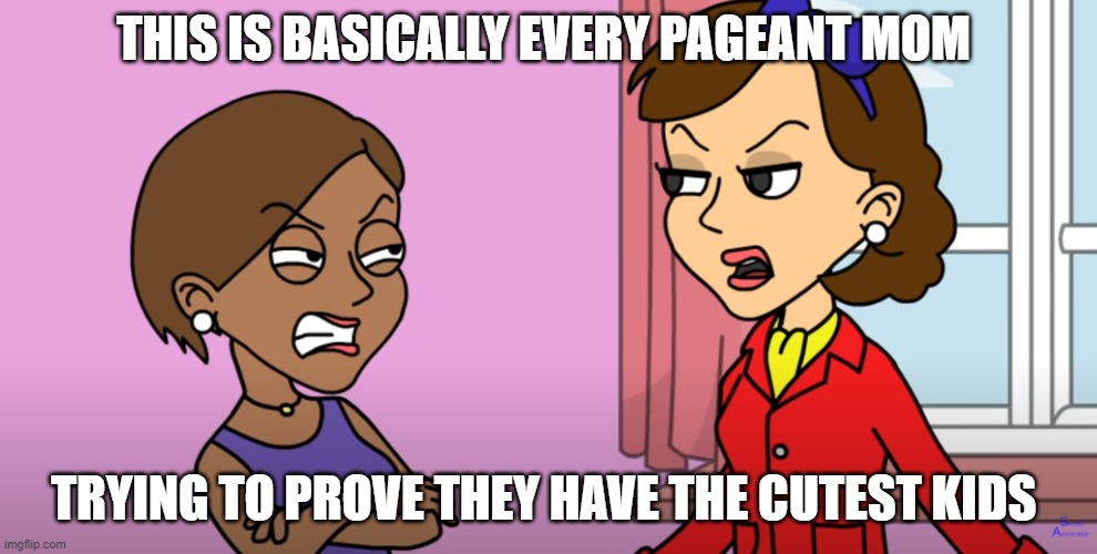 THIS IS BASICALLY EVERY PAGEANT MOM; TRYING TO PROVE THEY HAVE THE CUTEST KIDS | image tagged in memes | made w/ Imgflip meme maker