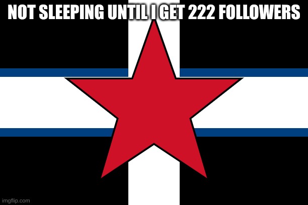 spizcher | NOT SLEEPING UNTIL I GET 222 FOLLOWERS | image tagged in spizcher | made w/ Imgflip meme maker
