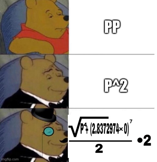 Tuxedo Winnie the Pooh (3 panel) | PP; P^2 | image tagged in tuxedo winnie the pooh 3 panel,memes | made w/ Imgflip meme maker