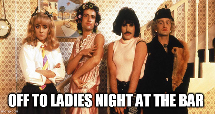 ladies | OFF TO LADIES NIGHT AT THE BAR | image tagged in ladies | made w/ Imgflip meme maker