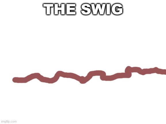 This is 100% better then a twig | THE SWIG | image tagged in twig,tree,dank memes | made w/ Imgflip meme maker