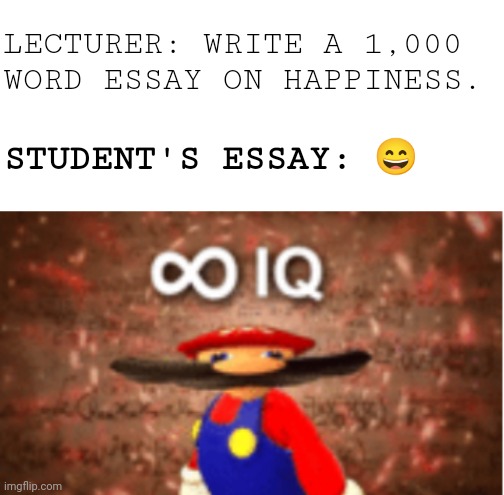A picture is worth 1,000 points of extra credit | LECTURER: WRITE A 1,000
WORD ESSAY ON HAPPINESS. STUDENT'S ESSAY: 😄 | image tagged in blank white template,infinite iq | made w/ Imgflip meme maker