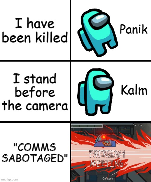 What | I have been killed; I stand before the camera; "COMMS SABOTAGED" | image tagged in panik kalm panik among us version,among us | made w/ Imgflip meme maker