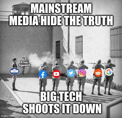 MAINSTREAM MEDIA HIDE THE TRUTH BIG TECH
 SHOOTS IT DOWN | made w/ Imgflip meme maker