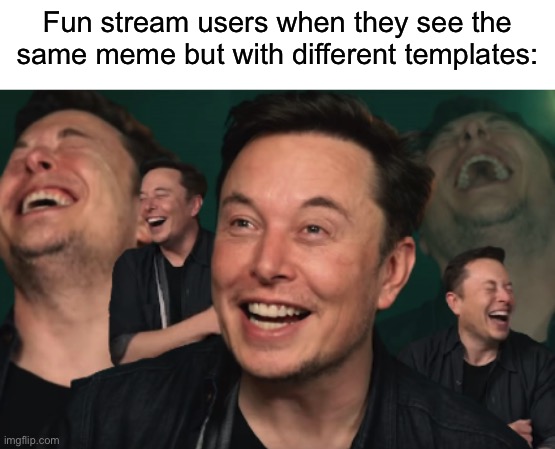 . | Fun stream users when they see the same meme but with different templates: | image tagged in why you booing me im right | made w/ Imgflip meme maker