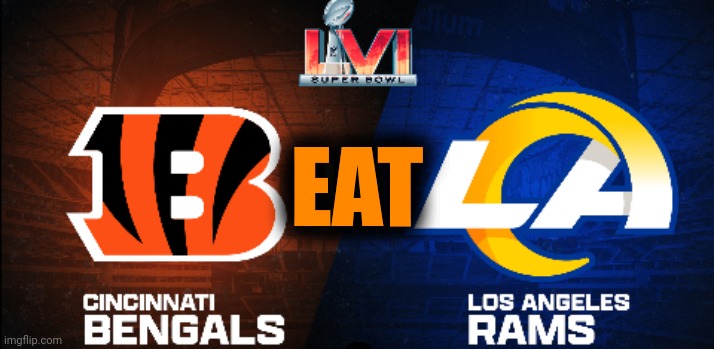 Beat LA-Rams! |  EAT | image tagged in bengals,rams,super bowl | made w/ Imgflip meme maker