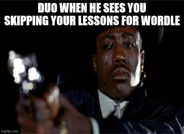 Crying Wesley Snipes | DUO WHEN HE SEES YOU SKIPPING YOUR LESSONS FOR WORDLE | image tagged in crying wesley snipes,dankmemes | made w/ Imgflip meme maker