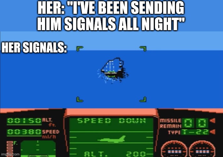 HER: "I'VE BEEN SENDING HIM SIGNALS ALL NIGHT"; HER SIGNALS: | image tagged in funny memes | made w/ Imgflip meme maker