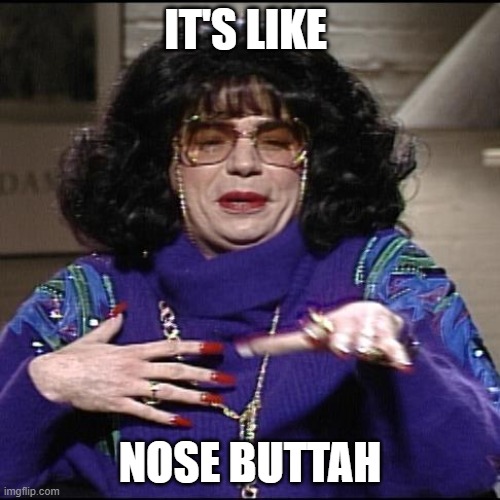 Nose Buttah | IT'S LIKE; NOSE BUTTAH | image tagged in linda richman | made w/ Imgflip meme maker