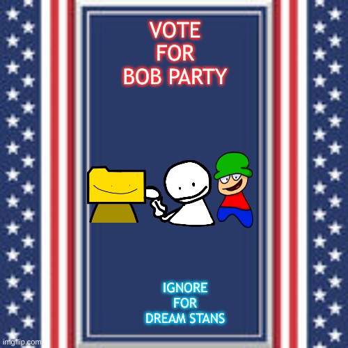 blank campaign poster | VOTE FOR BOB PARTY; IGNORE FOR DREAM STANS | image tagged in blank campaign poster | made w/ Imgflip meme maker