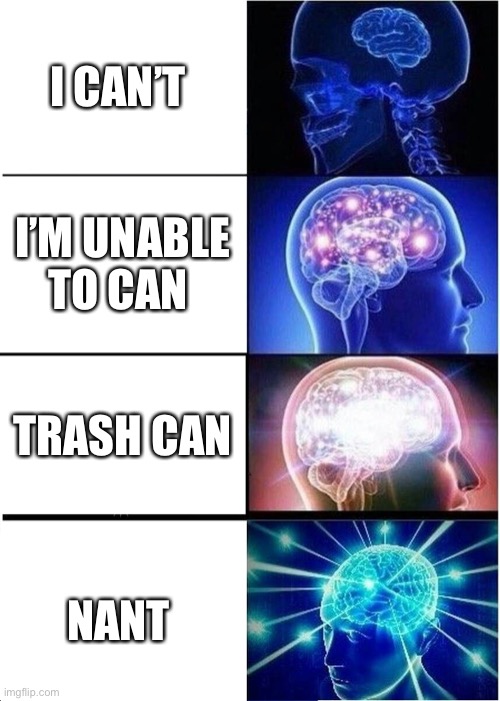 Can’t | I CAN’T; I’M UNABLE TO CAN; TRASH CAN; NANT | image tagged in memes,expanding brain | made w/ Imgflip meme maker