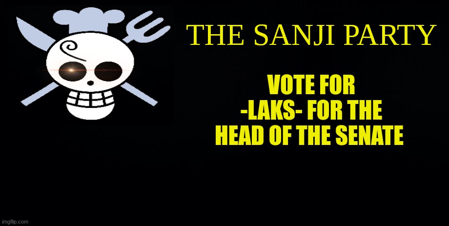 vote for laks | VOTE FOR -LAKS- FOR THE HEAD OF THE SENATE | image tagged in the sanji party,endorse,laks,hos | made w/ Imgflip meme maker