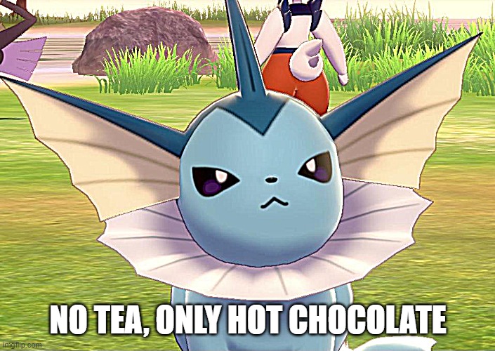 NO TEA, ONLY HOT CHOCOLATE | made w/ Imgflip meme maker