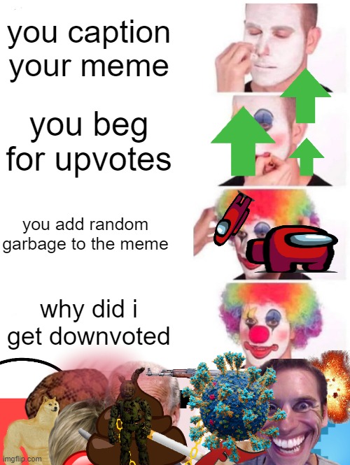 Clown Applying Makeup | you caption your meme; you beg for upvotes; you add random garbage to the meme; why did i get downvoted | image tagged in memes,clown applying makeup | made w/ Imgflip meme maker