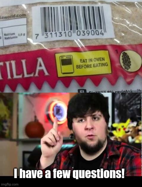 Questionable instructions | I have a few questions! | image tagged in jontron i have several questions,directions,labels,fails,funny | made w/ Imgflip meme maker