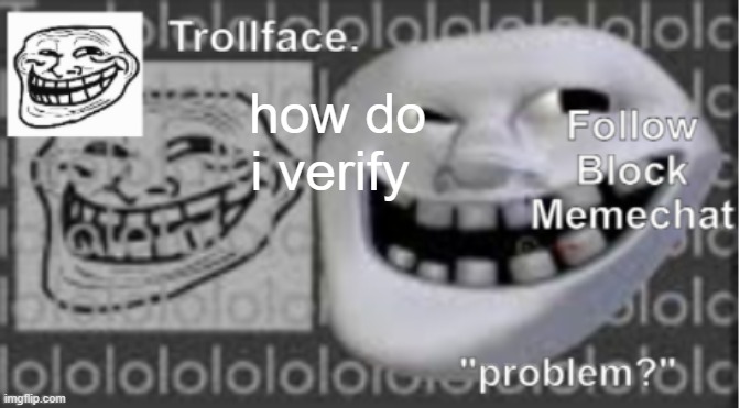 Trollface Announcement temp | how do i verify | image tagged in trollface announcement temp | made w/ Imgflip meme maker