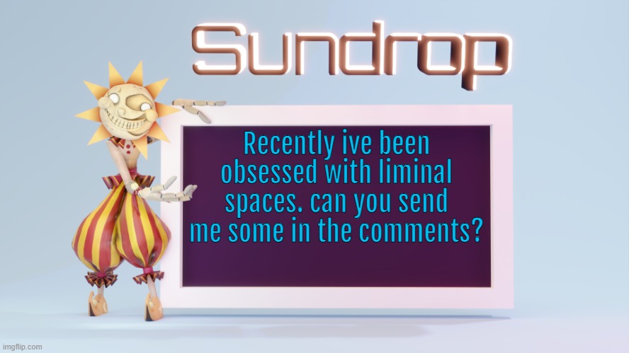 Sundrops temp | Recently ive been obsessed with liminal spaces. can you send me some in the comments? | image tagged in sundrops temp | made w/ Imgflip meme maker