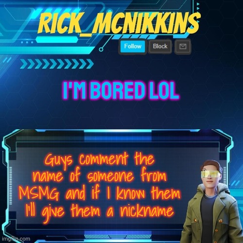 Mcnikkins Temp 3 v2 | I'M BORED LOL; Guys comment the name of someone from MSMG and if I know them I'll give them a nickname | image tagged in mcnikkins temp 3 v2 | made w/ Imgflip meme maker
