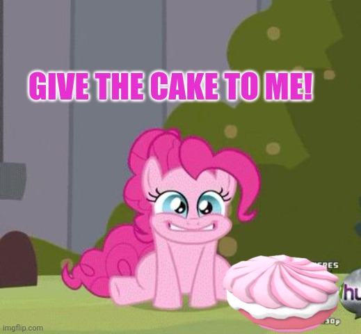 Give. |  GIVE THE CAKE TO ME! | image tagged in excited pinkie pie,give,cake,pinkie pie,crazy,pony | made w/ Imgflip meme maker
