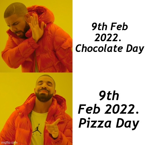 Drake Hotline Bling Meme | 9th Feb 2022. 
Chocolate Day; 9th Feb 2022.
Pizza Day | image tagged in memes,funny memes,pizza time,chocolate | made w/ Imgflip meme maker