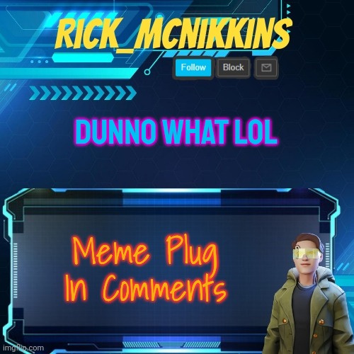 Mcnikkins Temp 3 v2 | DUNNO WHAT LOL; Meme Plug In Comments | image tagged in mcnikkins temp 3 v2 | made w/ Imgflip meme maker
