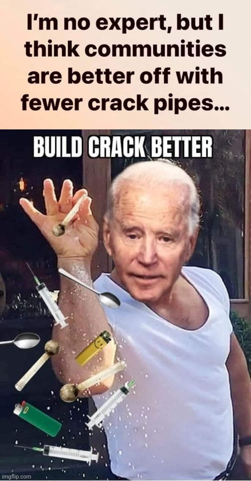 Build Crack Better | image tagged in joe biden | made w/ Imgflip meme maker