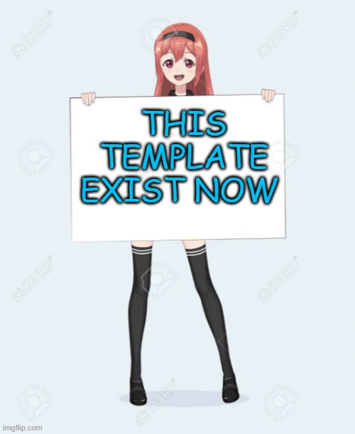 :D | THIS TEMPLATE EXIST NOW | image tagged in anime holding a sign,memes,funny,anime | made w/ Imgflip meme maker