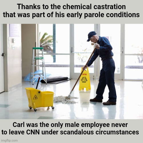 The future of CNN | Thanks to the chemical castration that was part of his early parole conditions; Carl was the only male employee never to leave CNN under scandalous circumstances | image tagged in janitor mopping,cnn,scandal,controversies,firings,dark humor | made w/ Imgflip meme maker
