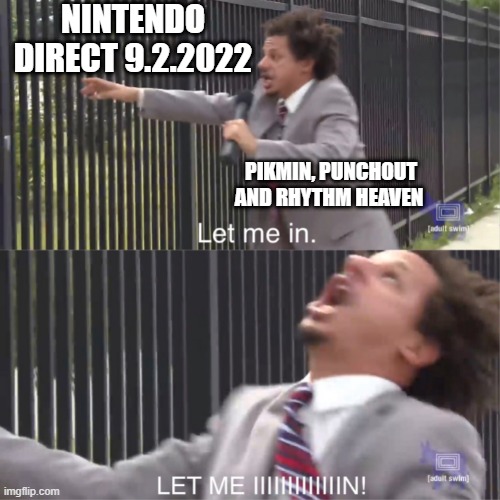 Fingers crossed... | NINTENDO DIRECT 9.2.2022; PIKMIN, PUNCHOUT AND RHYTHM HEAVEN | image tagged in let me in | made w/ Imgflip meme maker
