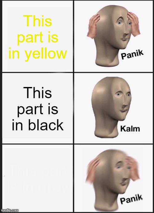 Panik Kalm Panik Meme | This part is in yellow; This part is in black; This part is in gray | image tagged in memes,panik kalm panik | made w/ Imgflip meme maker