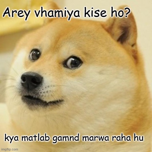 Doge Meme | Arey vhamiya kise ho? kya matlab gamnd marwa raha hu | image tagged in memes,doge | made w/ Imgflip meme maker