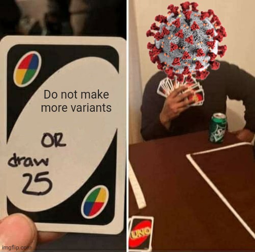 pls no more COVID variants | Do not make more variants | image tagged in memes,uno draw 25 cards,coronavirus,covid-19,omicron,variants | made w/ Imgflip meme maker