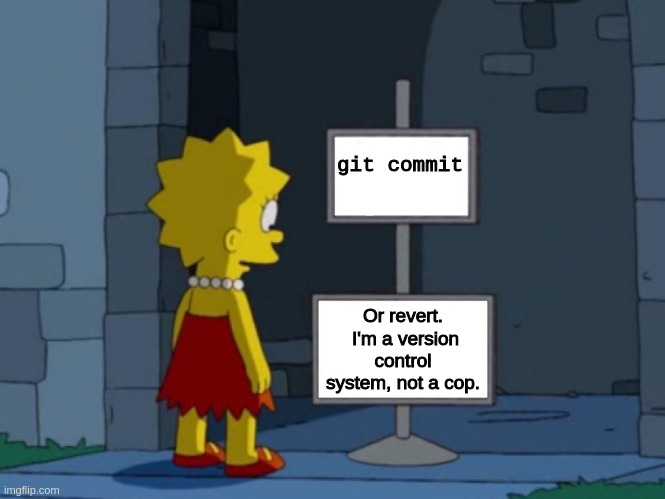 git: nothing is final |  git commit; Or revert.  I'm a version control system, not a cop. | image tagged in i'm a sign not a cop,git,undo,whoops,revert,commit | made w/ Imgflip meme maker