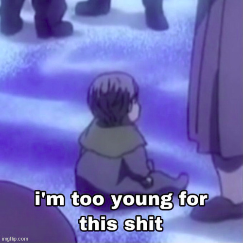 Anime: Attack on Titan | image tagged in im to young for this shit | made w/ Imgflip meme maker